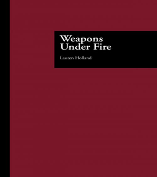 Cover of the book Weapons Under Fire by Lauren Holland, Taylor and Francis