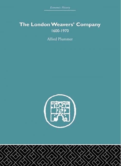 Cover of the book The London Weaver's Company 1600 - 1970 by Alfred Plummer, Taylor and Francis