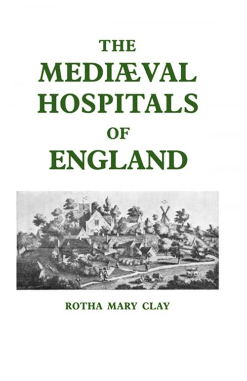 Cover of the book Mediaeval Hospitals of England by R.M. Clay, Taylor and Francis