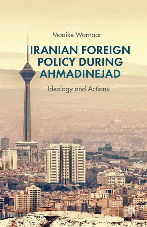 Cover of the book Iranian Foreign Policy during Ahmadinejad by Maaike Warnaar, Palgrave Macmillan US