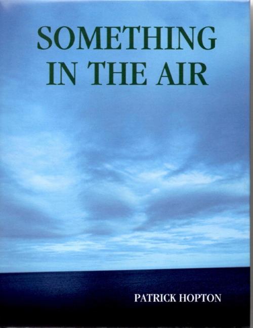 Cover of the book Something in the Air by Patrick Hopton, Lulu.com