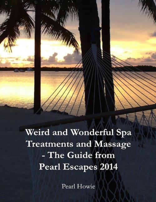 Cover of the book Weird and Wonderful Spa Treatments and Massage - The Guide from Pearl Escapes 2014 by Pearl Howie, Lulu.com