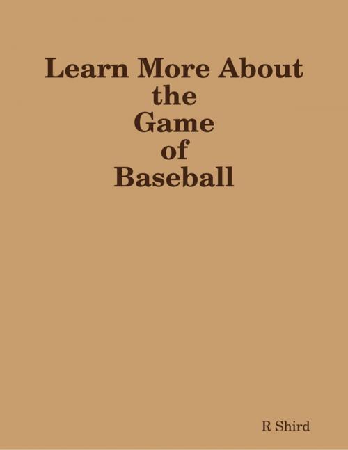 Cover of the book Learn More About the Game of Baseball by R Shird, Lulu.com