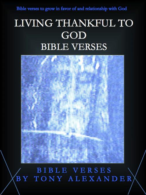 Cover of the book Living Thankful to God Bible Verses by Tony Alexander, Tony Alexander