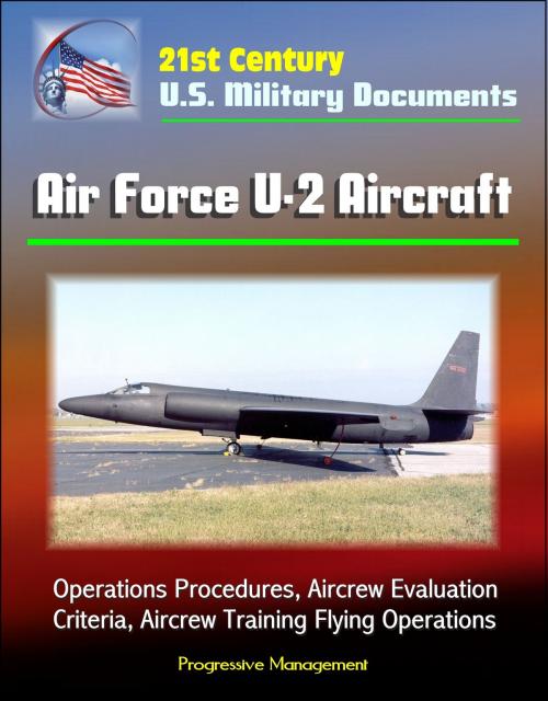 Cover of the book 21st Century U.S. Military Documents: Air Force U-2 Aircraft - Operations Procedures, Aircrew Evaluation Criteria, Aircrew Training Flying Operations by Progressive Management, Progressive Management