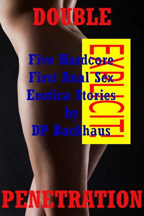 Cover of the book Double Penetration (Five Hardcore First Anal Sex Erotica Stories) by DP Backhaus, Naughty Daydreams Press