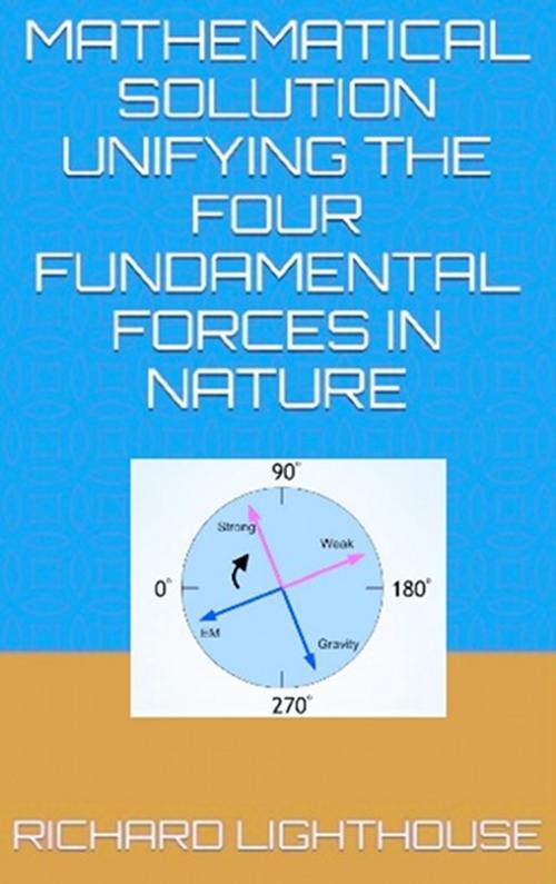 Cover of the book Mathematical Solution Unifying the Four Fundamental Forces in Nature by Richard Lighthouse, Richard Lighthouse