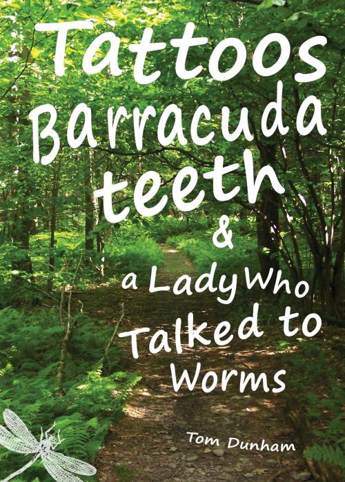 Cover of the book Tattoos, Barracuda Teeth, & a Lady Who Talked to Worms by Tom Dunham, Tom Dunham