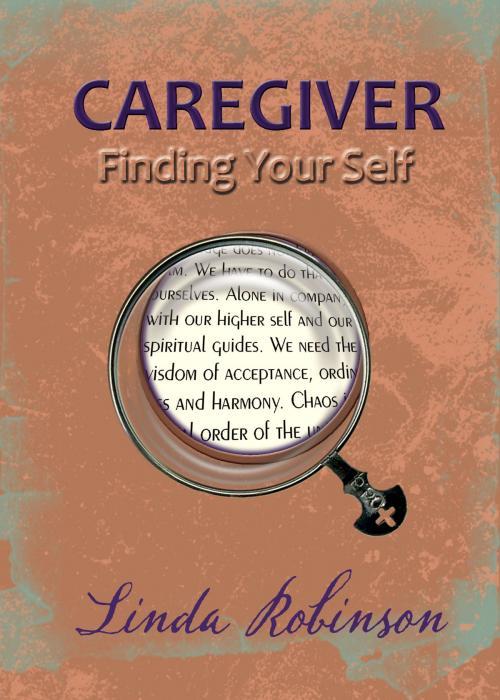 Cover of the book Caregiver: Finding Your Self by Linda Robinson, Linda Robinson
