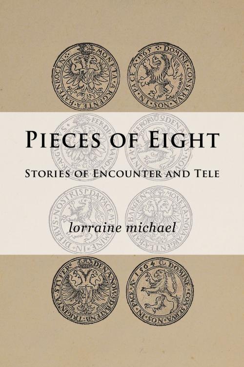 Cover of the book Pieces of Eight: Stories of Encounter and Tele by Lorraine Michael, Lorraine Michael