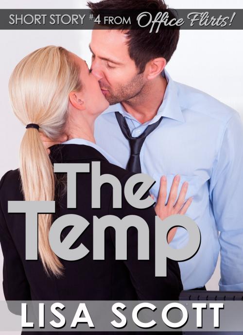 Cover of the book The Temp (Short Story #4 from Office Flirts! 5 Romantic Short Stories) by Lisa Scott, Lisa Scott