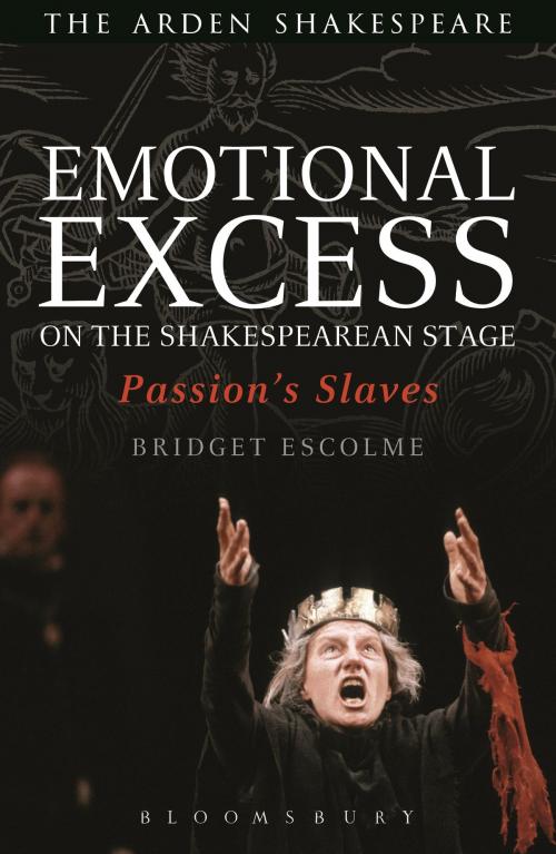 Cover of the book Emotional Excess on the Shakespearean Stage by Bridget Escolme, Bloomsbury Publishing