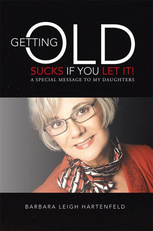 Cover of the book Getting Old Sucks If You Let It! by Barbara Leigh Hartenfeld, Balboa Press