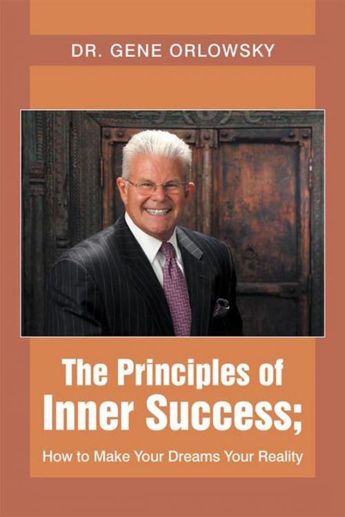 Cover of the book The Principles of Inner Success; How to Make Your Dreams Your Reality by Dr. Gene Orlowsky, Balboa Press