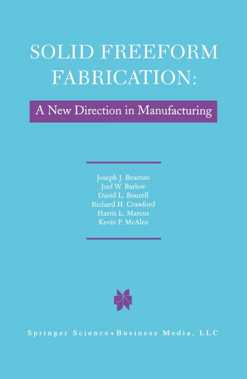 Cover of the book Solid Freeform Fabrication: A New Direction in Manufacturing by J.J. Beaman, John W. Barlow, D.L. Bourell, R.H. Crawford, H.L. Marcus, K.P. McAlea, Springer US