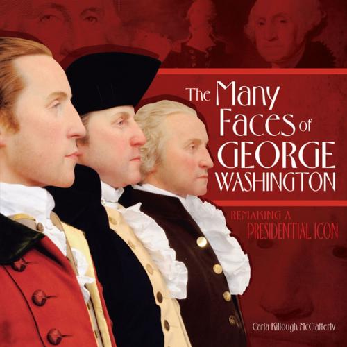 Cover of the book The Many Faces of George Washington by Carla Killough McClafferty, Lerner Publishing Group