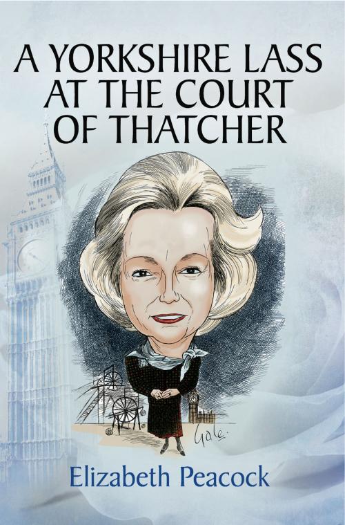 Cover of the book A Yorkshire Lass at the Court of Thatcher by Elizabeth Peacock, Pen and Sword