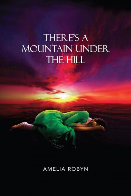 Cover of the book There's a Mountain Under the Hill by Amelia Robyn, Partridge Publishing India