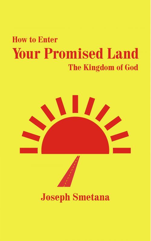 Cover of the book How to Enter Your Promised Land, The Kingdom of God by Joseph Smetana, BookBaby