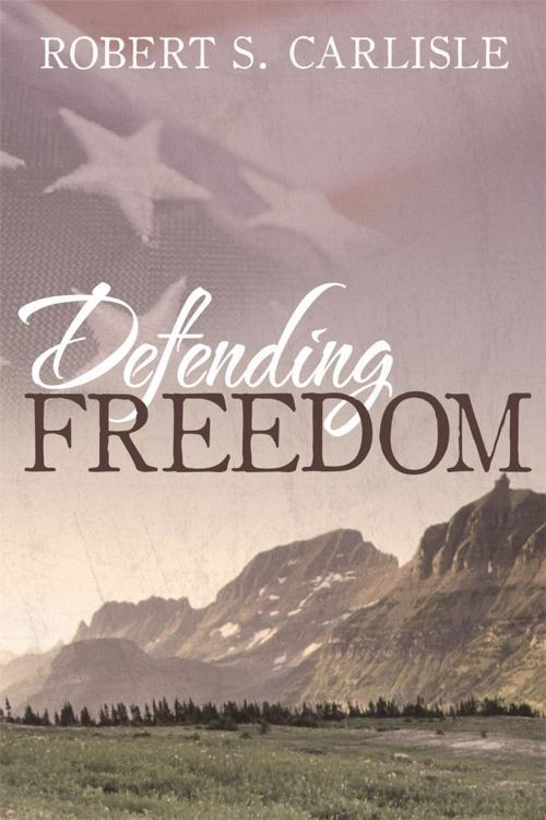 Cover of the book Defending Freedom by Robert S. Carlisle, WestBow Press