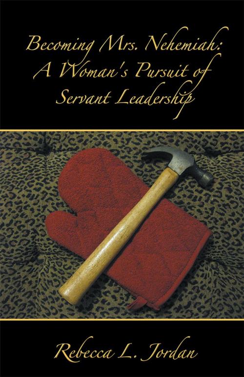 Cover of the book Becoming Mrs. Nehemiah: a Woman's Pursuit of Servant Leadership by Rebecca L. Jordan, WestBow Press