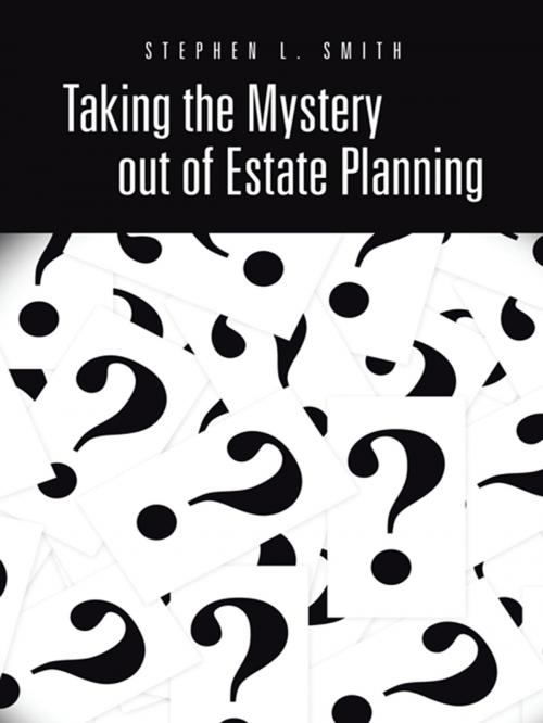 Cover of the book Taking the Mystery out of Estate Planning by Stephen L. Smith, iUniverse