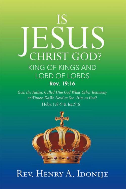 Cover of the book Is Jesus Christ God? by Henry A. Idonije, Xlibris US