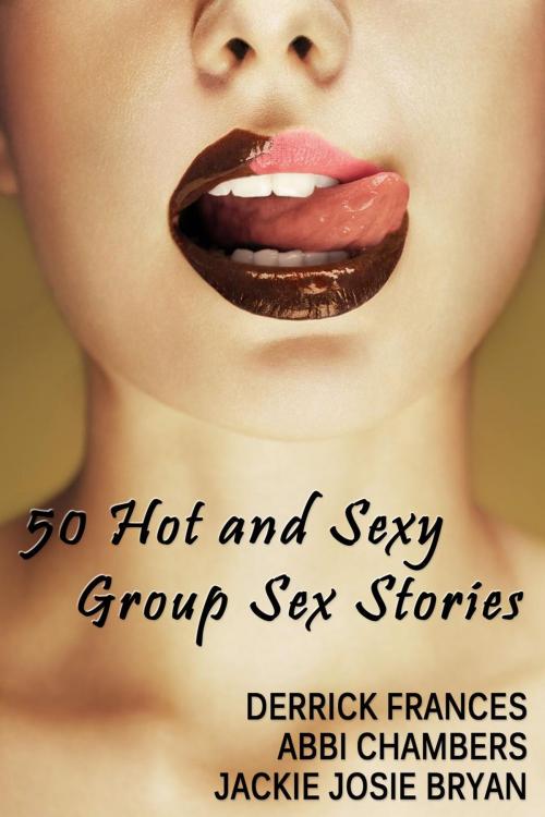 Cover of the book 50 Hot and Sexy Group Sex Stories xxx by Derrick Frances, Abbi Chambers, Jackie Josie Bryan, Fulbright Books