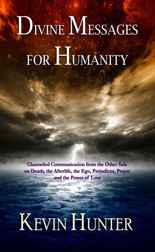 Cover of the book Divine Messages for Humanity: Channeled Communication from the Other Side on Death, the Afterlife, the Ego, Prejudices, Prayer and the Power of Love by Kevin Hunter, Warrior of Light Press