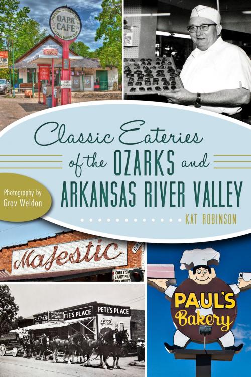 Cover of the book Classic Eateries of the Ozarks and Arkansas River Valley by Kat Robinson, Arcadia Publishing Inc.