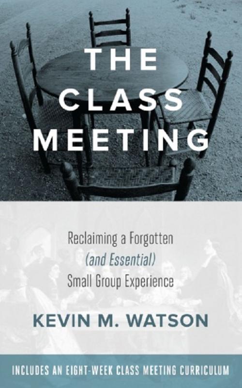 Cover of the book The Class Meeting: Reclaiming a Forgotten (and Essential) Small Group Experience by Kevin Watson, Asbury Seedbed Publishing