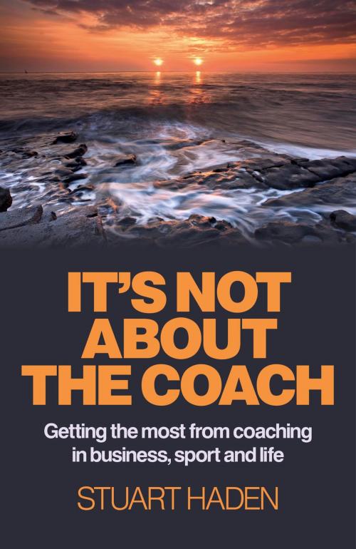 Cover of the book It's Not About the Coach by Stuart Haden, John Hunt Publishing