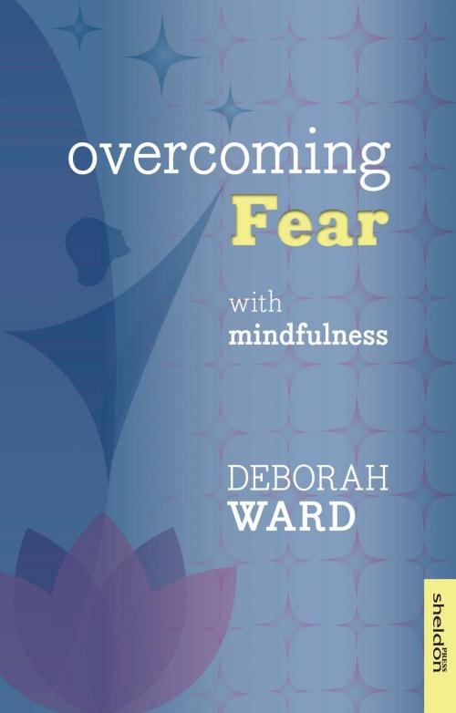 Cover of the book Overcoming Fear with Mindfulness by Deborah Ward, John Murray Press