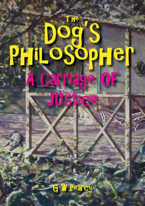 Cover of the book The Dog's Philosopher: A Carriage of Justice by GW Pearcy, GW Pearcy