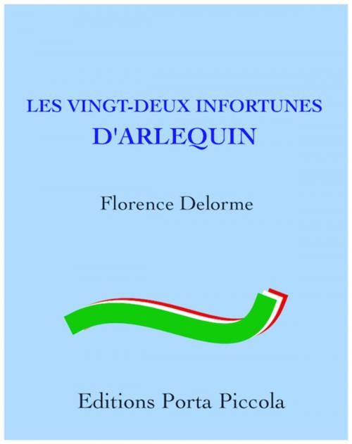 Cover of the book Les Vingt-Deux Infortunes d'Arlequin by Florence Delorme, Editions Porta Piccola