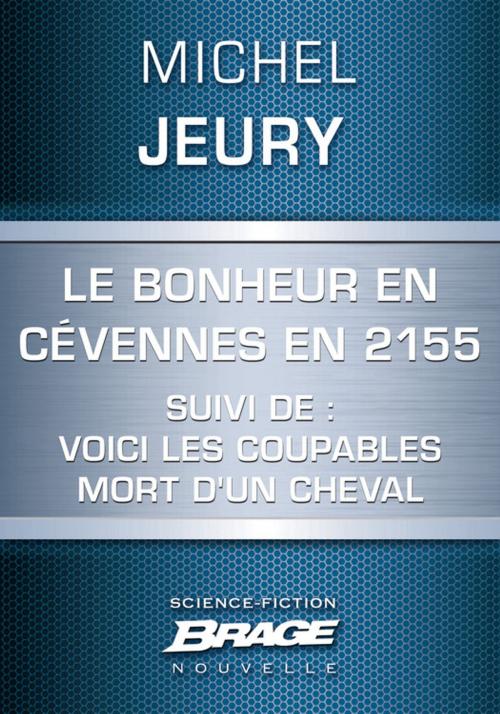 Cover of the book Le Bonheur en Cévennes en 2155 suivi de: Voici les coupables et de: Mort d'un cheval by Michel Jeury, Bragelonne