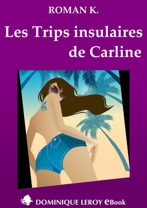 Cover of the book Les Trips insulaires de Carline by Roman K., Éditions Dominique Leroy