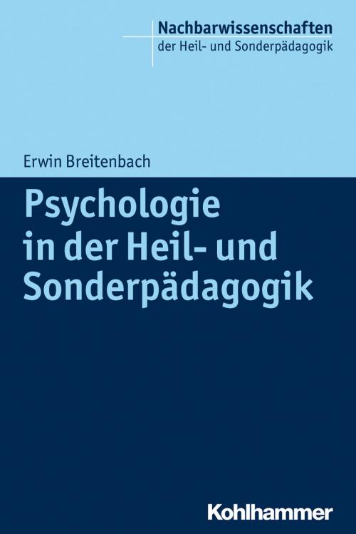 Cover of the book Psychologie in der Heil- und Sonderpädagogik by Erwin Breitenbach, Markus Dederich, Stephan Ellinger, Erwin Breitenbach, Kohlhammer Verlag