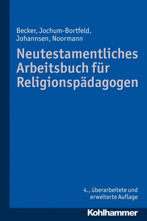 Cover of the book Neutestamentliches Arbeitsbuch für Religionspädagogen by Ulrich Becker, Carsten Jochum-Bortfeld, Friedrich Johannsen, Harry Noormann, Kohlhammer Verlag