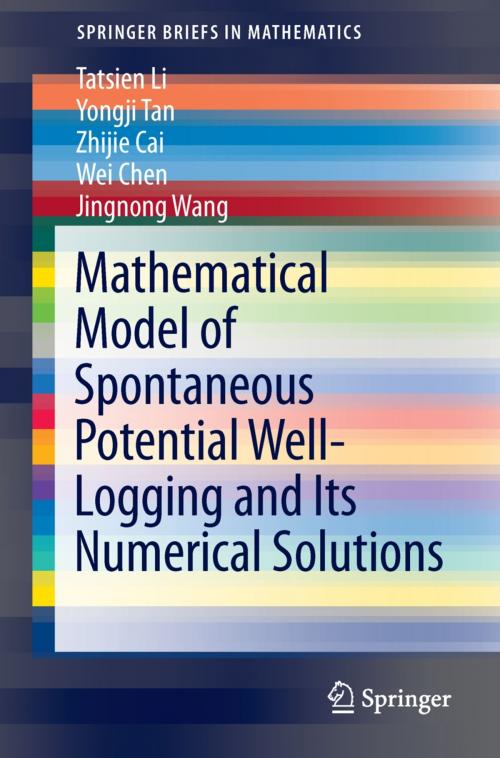 Cover of the book Mathematical Model of Spontaneous Potential Well-Logging and Its Numerical Solutions by Tatsien Li, Yongji Tan, Zhijie Cai, Wei Chen, Jingnong Wang, Springer Berlin Heidelberg