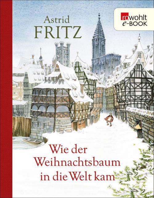 Cover of the book Wie der Weihnachtsbaum in die Welt kam by Astrid Fritz, Rowohlt E-Book