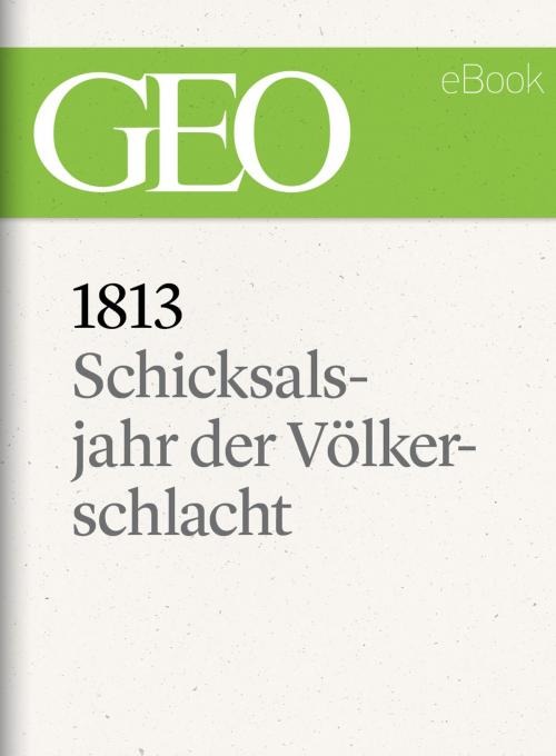 Cover of the book 1813: Schicksalsjahr der Völkerschlacht (GEO eBook) by , GEO