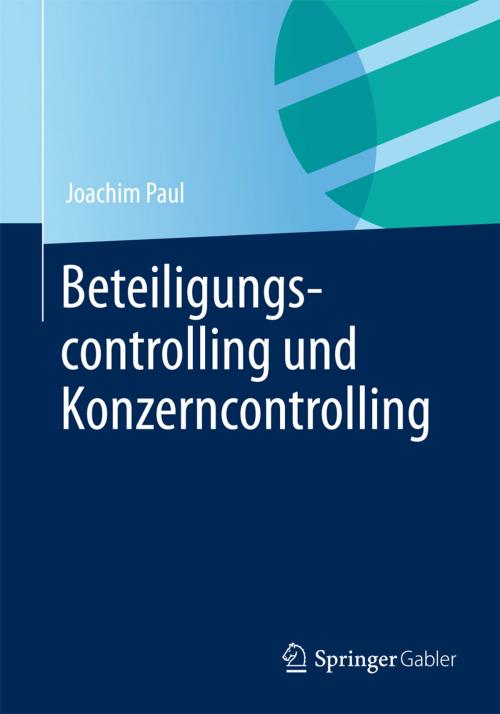 Cover of the book Beteiligungscontrolling und Konzerncontrolling by Joachim Paul, Springer Fachmedien Wiesbaden