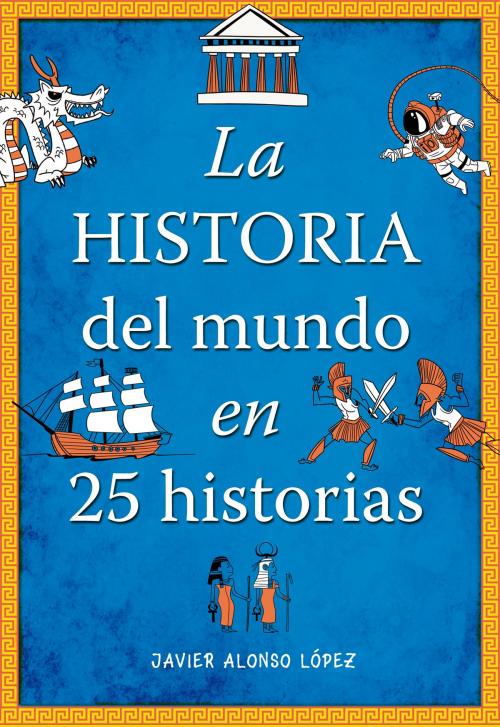 Cover of the book La historia del mundo en 25 historias by Javier Alonso López, Penguin Random House Grupo Editorial España