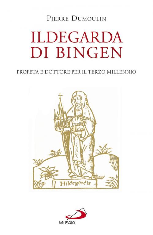 Cover of the book Ildegarda di Bingen. Profeta e dottore per il terzo millennio by Pierre Dumoulin, San Paolo Edizioni