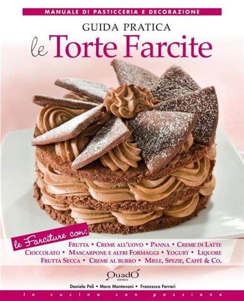 Cover of the book Le torte farcite - Guida pratica by Daniela Peli, Mara Mantovani, Francesca Ferrari, Quadò Editrice
