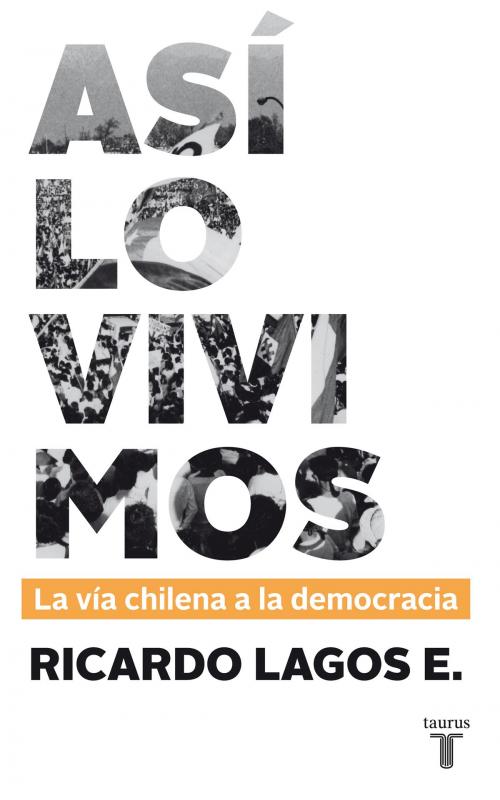 Cover of the book Así lo vivimos. La vía chilena a la democracia by Ricardo Lagos, Penguin Random House Grupo Editorial Chile