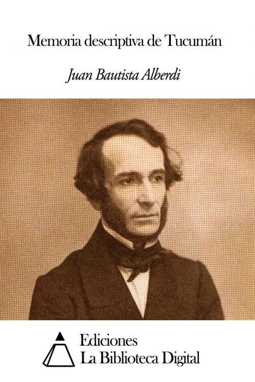 Cover of the book Memoria descriptiva de Tucumán by Juan Bautista Alberdi, Ediciones la Biblioteca Digital