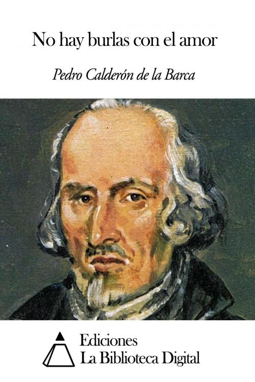 Cover of the book No hay burlas con el amor by Pedro Calderón de la Barca, Ediciones la Biblioteca Digital