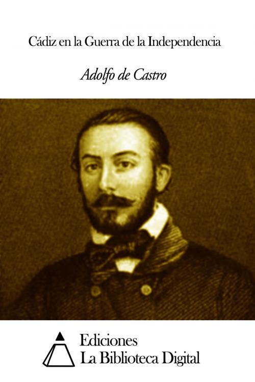 Cover of the book Cádiz en la Guerra de la Independencia by Adolfo de Castro, Ediciones la Biblioteca Digital